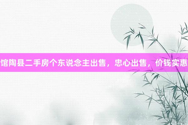 馆陶县二手房个东说念主出售，忠心出售，价钱实惠