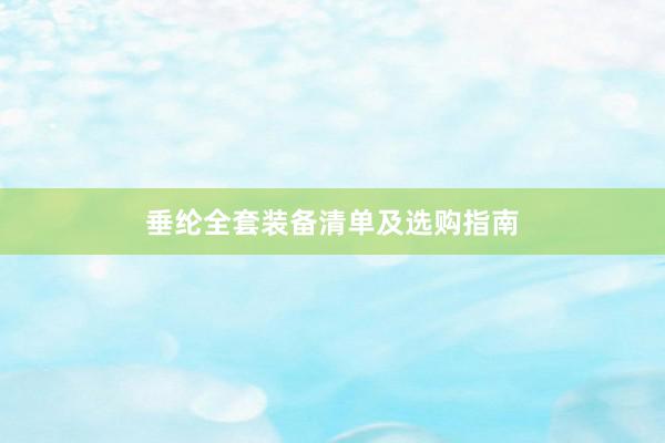 垂纶全套装备清单及选购指南